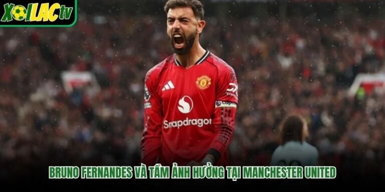 Bruno Fernandes Và Tầm Ảnh Hưởng Tại Manchester United